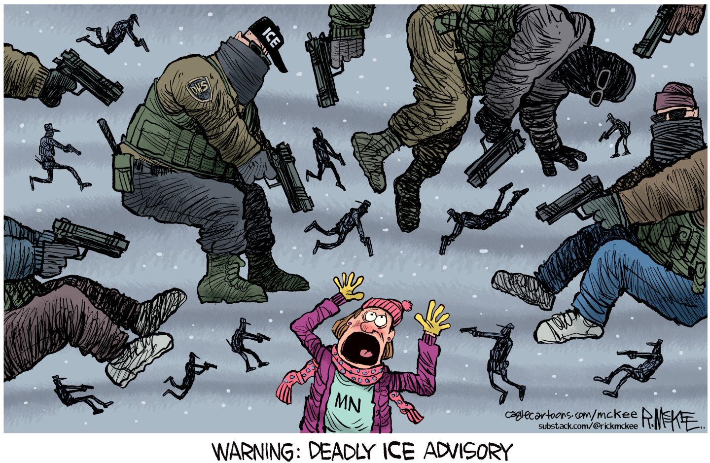 
                                This cartoon is titled “Warning: Deadly ICE Advisory.” A terrified-looking woman is dressed in winter clothes with the letters “MN” on her shirt. She has her hands raised and her mouth open in fear. She is surrounded by dozens of masked ICE agents with guns pulled and pointed at her. The agents are drawn to resemble a weather condition in the sky.
                            