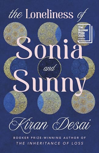 The Loneliness of Sonia and Sunny: the Spellbinding New Novel From the Booker Prize-Winning Author of the Inheritance of Loss