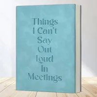 "Things I Can't Say Out Loud in Meetings" journal