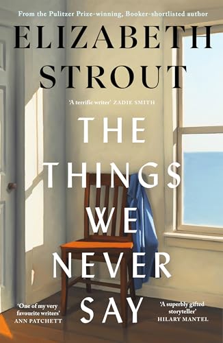 The Things We Never Say: the New Standalone Novel From the Bestselling, Prize-Winning Author of Olive Kitteridge and Lucy by the Sea