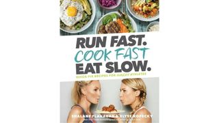 Run Fast. Cook Fast. Eat Slow.: Quick-Fix Recipes For Hangry Athletes by Shalane Flanangan and Elyse Kopecky