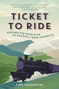 Ticket to Ride: Around the World on 49 Unusual Train Journeys by Tom Chesshyre, £10.99 | Amazon