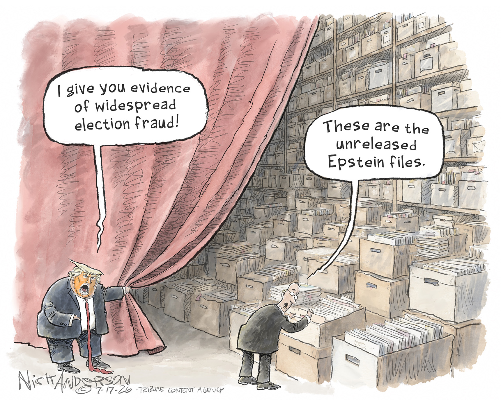 Donald Trump pulls back a curtain to reveal a massive room with files stacked to the ceiling. Trump says, &amp;ldquo;I give you evidence of widespread election fraud!&amp;rdquo; A man looking at the files says, &amp;ldquo;These are the unreleased Epstein files.&amp;rdquo;