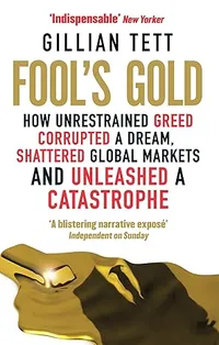 Book: Fool's Gold: How Unrestrained Greed Corrupted a Dream, Shattered Global Markets and Unleashed a Catastrophe
