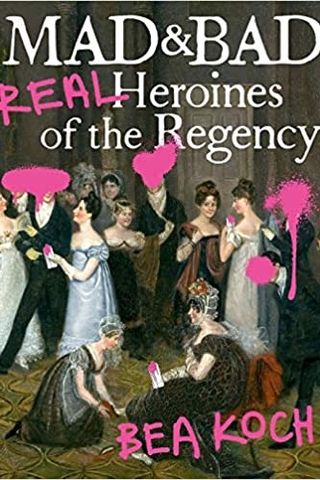 Mad and Bad real heroines of the regency book