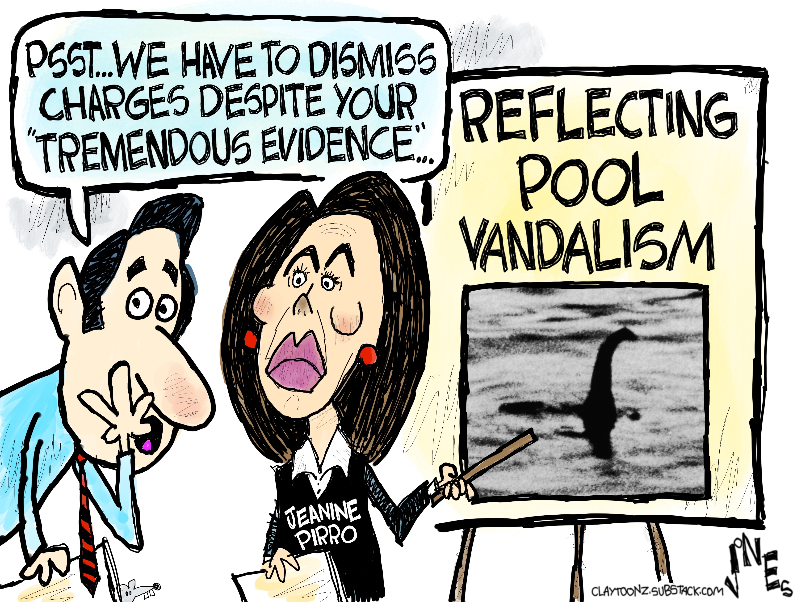 Jeanine Pirro points to a chart labeled &amp;ldquo;Reflecting Pool Vandalism&amp;rdquo; that has a debunked photo of the Loch Ness monster. An aide says to Pirro, &amp;ldquo;Pssst. We have to dismiss charges despite your &amp;lsquo;tremendous evidence.&amp;rsquo;&amp;rdquo;