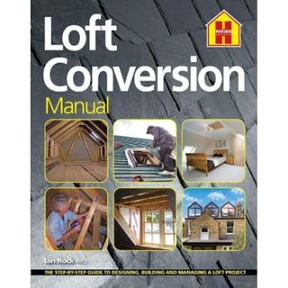 The Loft Conversion Manual: the Step-By-Step Guide to Designing, Building and Managing a Loft Project