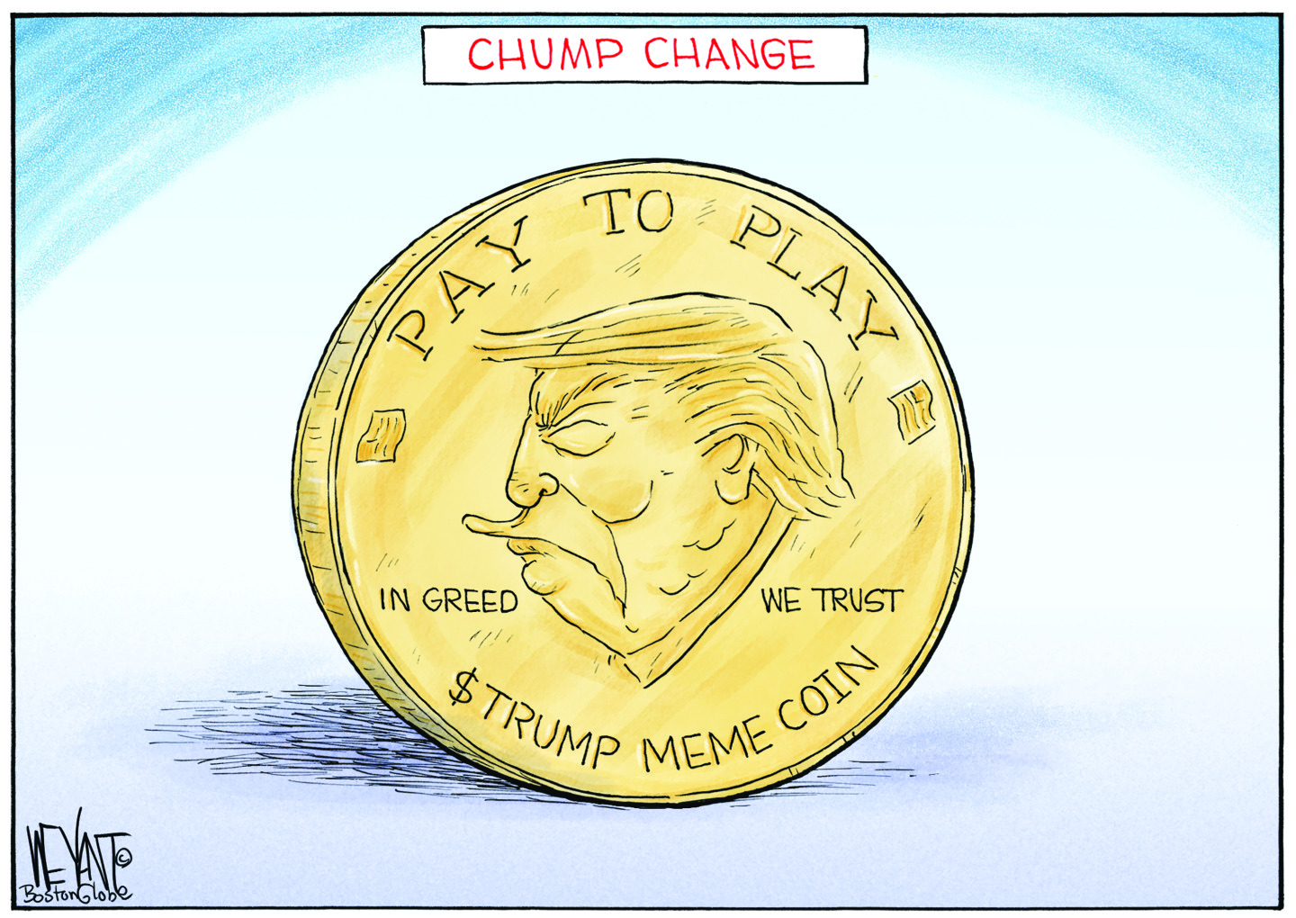 This cartoon is titled "CHUMP CHANGE and depicts a large golden coin with a profile of Donald Trump on it. The coin is labeled "$ TRUMP MEME COIN" and includes the phrases "PAY TO PLAY" and "IN GREED WE TRUST."
