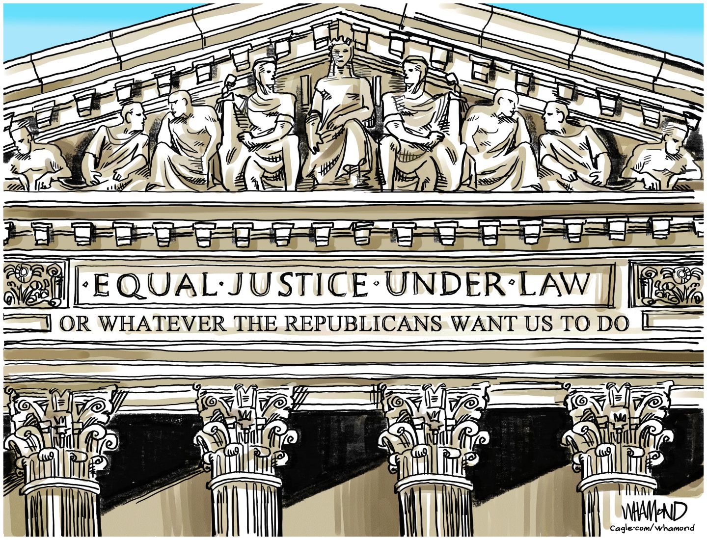 
                                This cartoon depicts the majestic, columnade front of the Supreme Court building and the words “Equal Justice Under Law…Or whatever the Republicans want us to do.”
                            