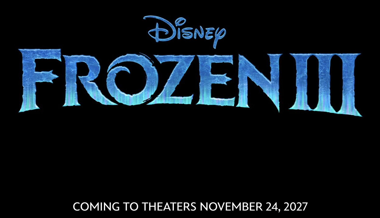The Frozen III title logo in icy blue lettering on a black background, beneath the Disney script logo, with the line &amp;ldquo;Coming to theaters November 24, 2027&amp;rdquo;.
