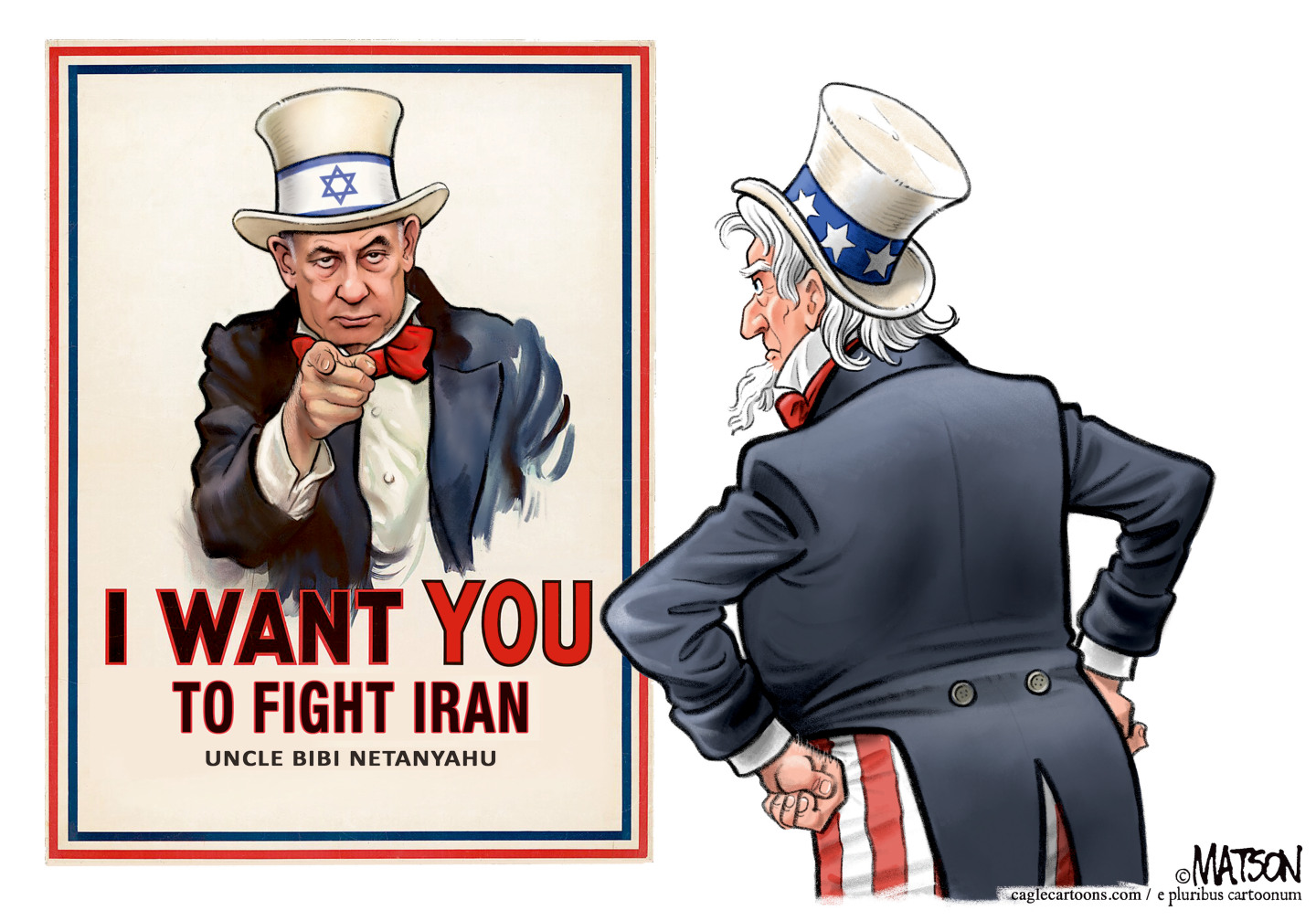 This cartoon depicts Uncle Sam looking at a poster that depicts an Uncle Sam-like figure. The poster shows Benjamin Netanyahu with a top hat that includes a Star of David. Netanyahu points at Uncle Sam and the words below him are: &amp;ldquo;I want YOU to fight Iran. Uncle Bibi Netanyahu.&amp;rdquo;