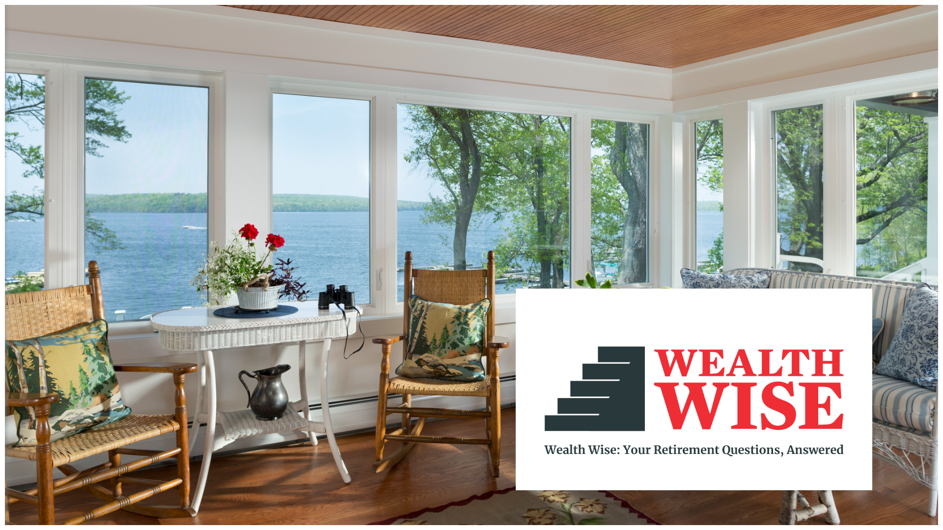 A tasteful, sunny enclosed porch with a view of a lake. The "Wealth Wise" logo and tagline are superimposed on part of the image.