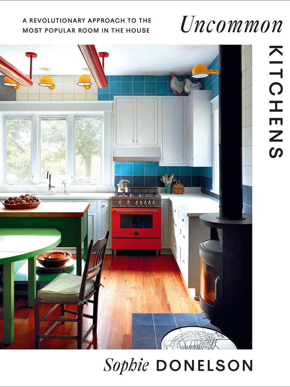 Uncommon Kitchens: a Revolutionary Approach to the Most Popular Room in the House