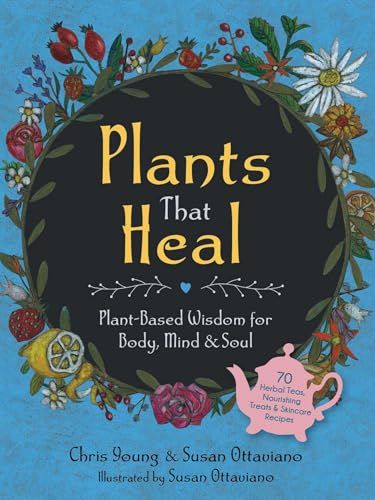 Plants That Heal: Plant-Based Wisdom for Body, Mind &amp;amp; Soul