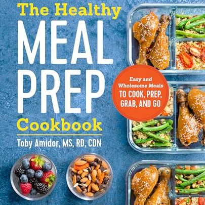 The Healthy Meal Prep Cookbook: Easy and Wholesome Meals to Cook, Prep, Grab, and Go