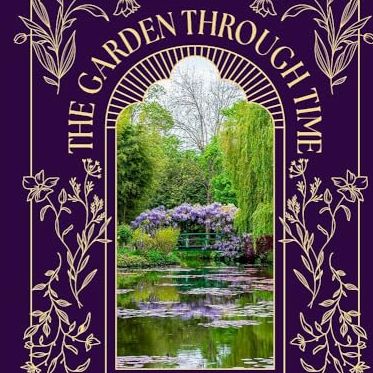 The Garden Through Time: Every Garden Tells a Story. Let the Past Inspire Yours.