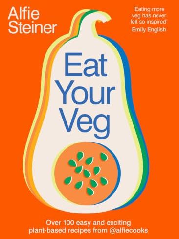Eat Your Veg: Over 100 Easy and Exciting Plant-Based Recipes From @alfiecooks