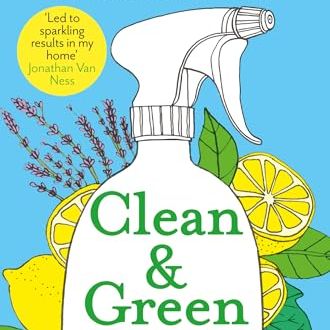 Clean &amp;amp; Green: 101 Hints and Tips for a More Eco-Friendly Home