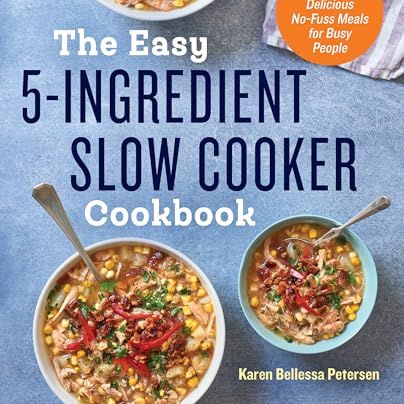The Easy 5-Ingredient Slow Cooker Cookbook: 100 Delicious No-Fuss Meals for Busy People