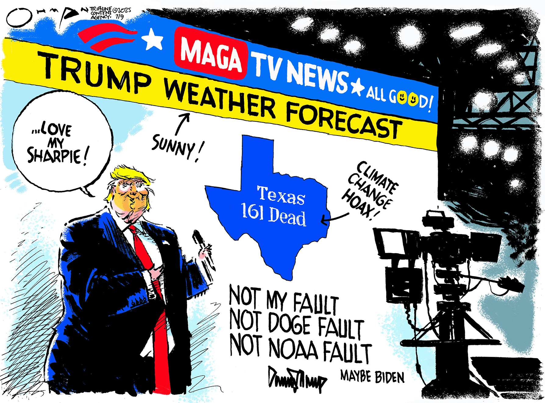 This editorial cartoon depicts Donald Trump as a television weatherman. He’s standing in front of the camera and gestures toward a large screen with the headlines “MAGA TV NEWS: All GOOD!” and “Trump Weather Forecast.” The screen shows the state of Texas with 161 dead written on it. There are scribblings around the screen that read, “Sunny!” “Climate Change Hoax!” “Not my fault. Not DOGE fault. Not NOAA fault. Maybe Biden.” It’s signed Donald Trump and Trump says, “Love my sharpie!”
