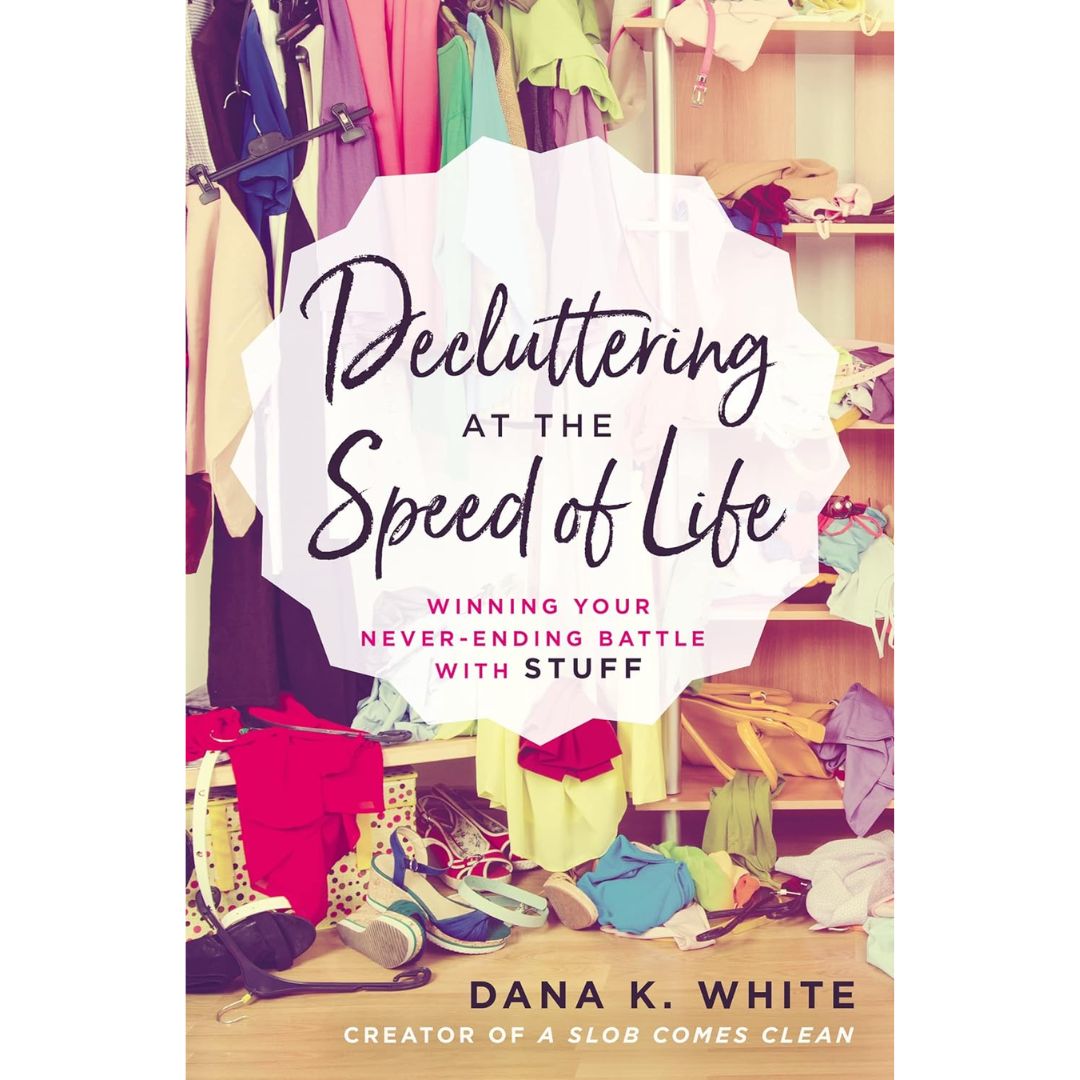 Decluttering at the Speed of Life: Winning Your Never-Ending Battle with Stuff 