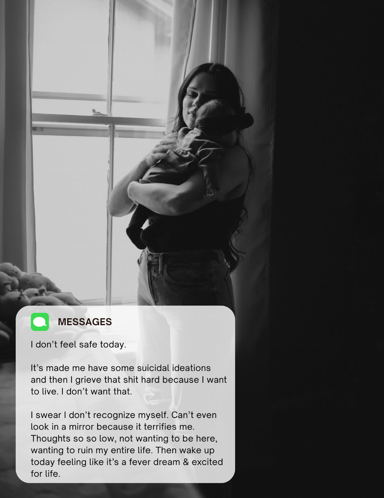 Black-and-white photo of Kate holding her baby near a window, with messages overlaid reading, &amp;ldquo;I don&amp;rsquo;t feel safe today,&amp;rdquo; and describing suicidal thoughts and not recognizing herself.
