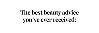 Best beauty advice you've ever received