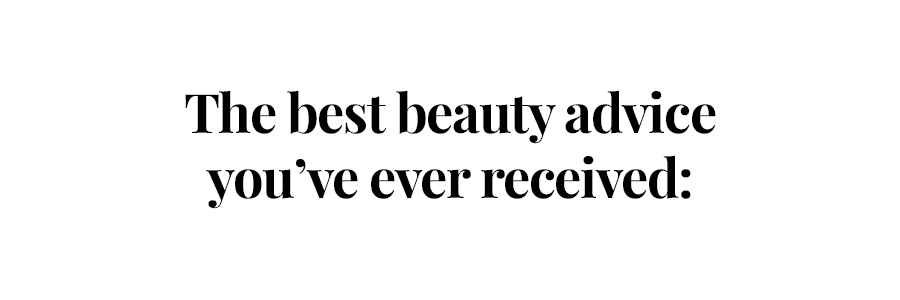 Best beauty advice you've ever received
