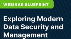 Webinar Blueprint: Exploring Modern Data Security and Management