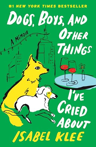 Dogs, Boys, and Other Things I&amp;rsquo;ve Cried About: a Memoir &amp;ndash; a Tender Story of Fostering Rescue Pups and Finding Love in the Big City