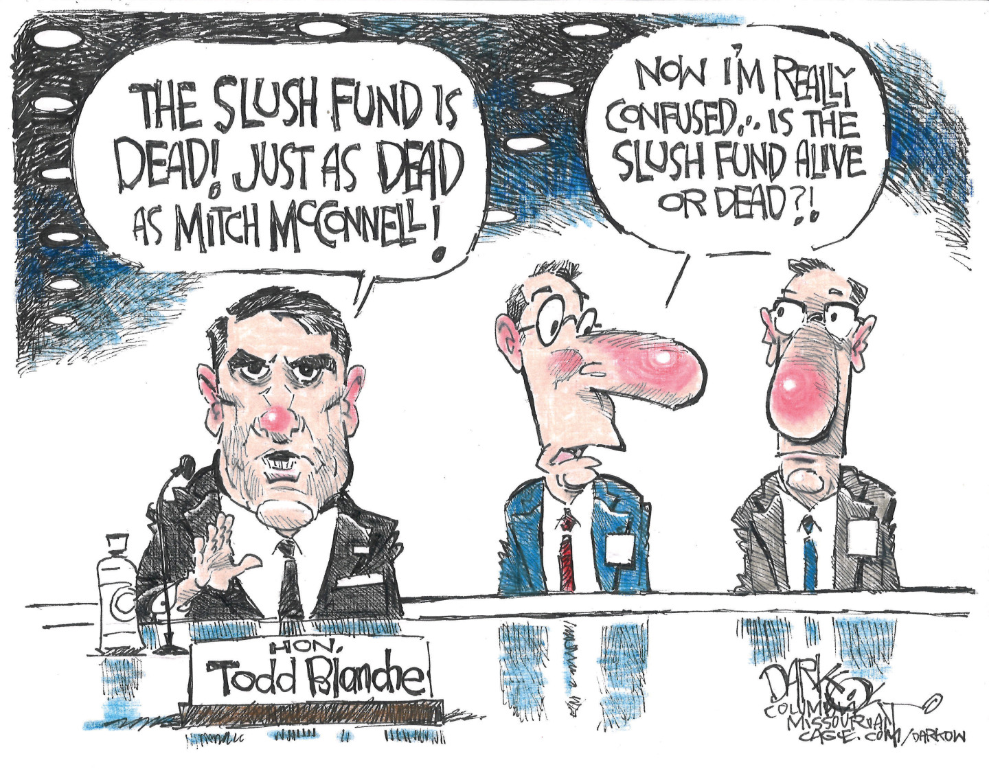 Todd Blanche testifies in front of the Senate and says, &amp;ldquo;The slush fund is dead! Just as dead as Mitch McConnell!&amp;rdquo; A man to the right of Blanche says, &amp;ldquo;Now I&amp;rsquo;m really confused..Is the slush fund dead or alive?&amp;rdquo;