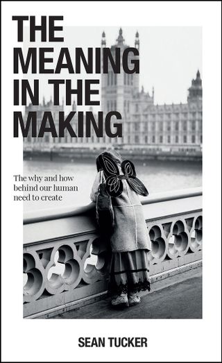 Front cover photograph of Sean Tucker’s book ’The Meaning in the Making’, available as a paperback or a digital download
