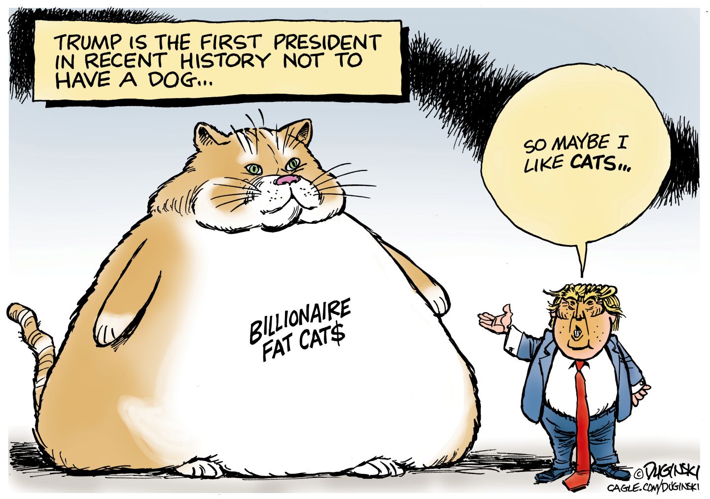 
                                The title of this cartoon is in the upper left corner and reads: Trump is the first president in recent history to not have a dog. An enormous cat is below that with the words Billionaire Fat Cat$ written on the site. Donald Trump stands next to it and says, “So maybe I like cats…”
                            