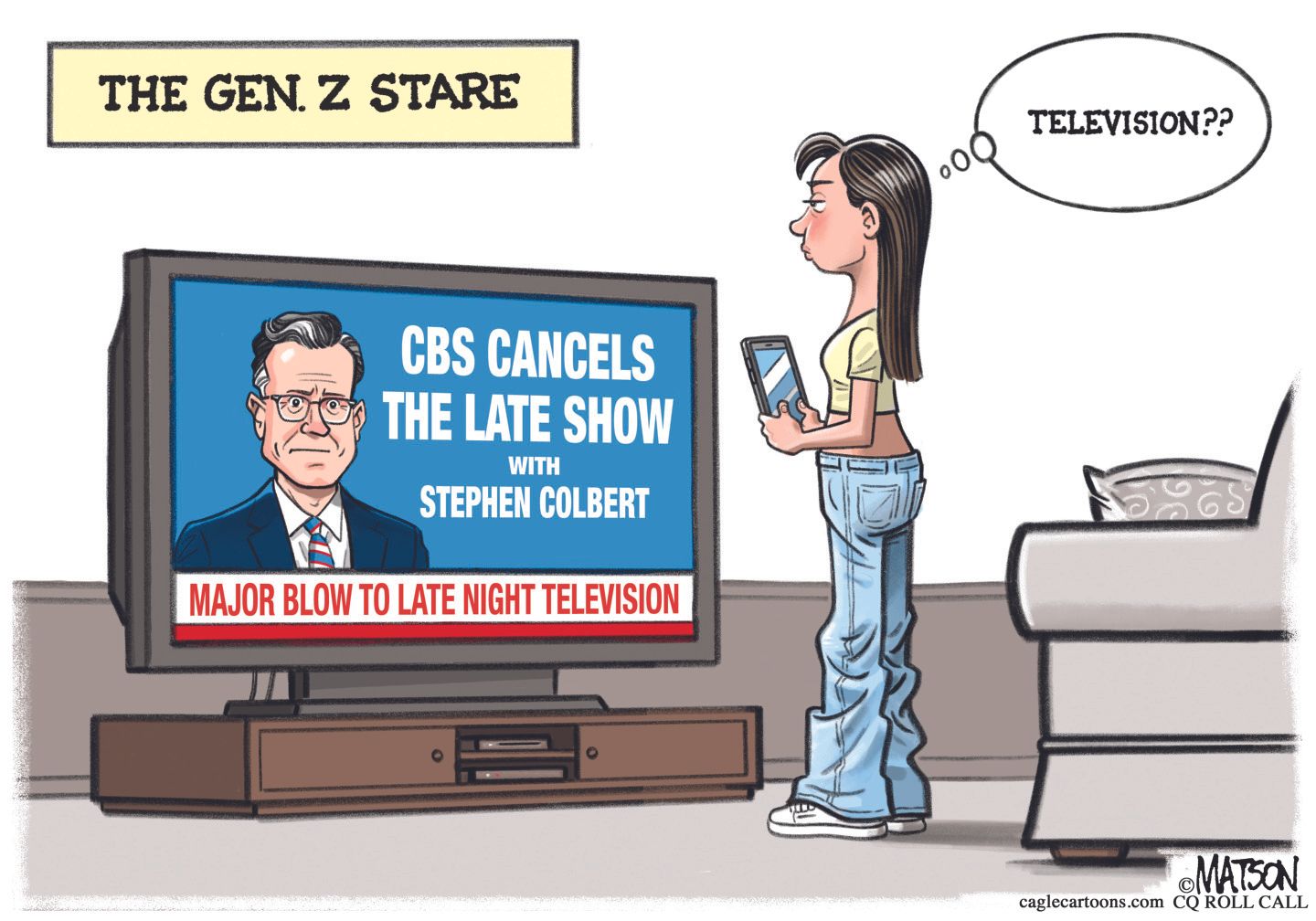 
                                This cartoon is titled “The Gen. Z Stare”. A young woman with a cell phone is watching television. The television shows Stephen Colbert with a headline of “CBS Cancels the Late Show with Stephen Colbert” and a banner across the bottom of the screen reads, “Major Blow to Late Night Television.” The young woman thinks to herself, “Television?”
                            