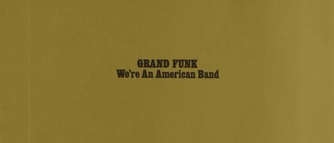 Grand Funk Railroad: We're An American Band