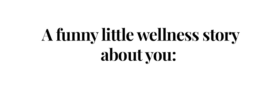 A funny little wellness story about you: