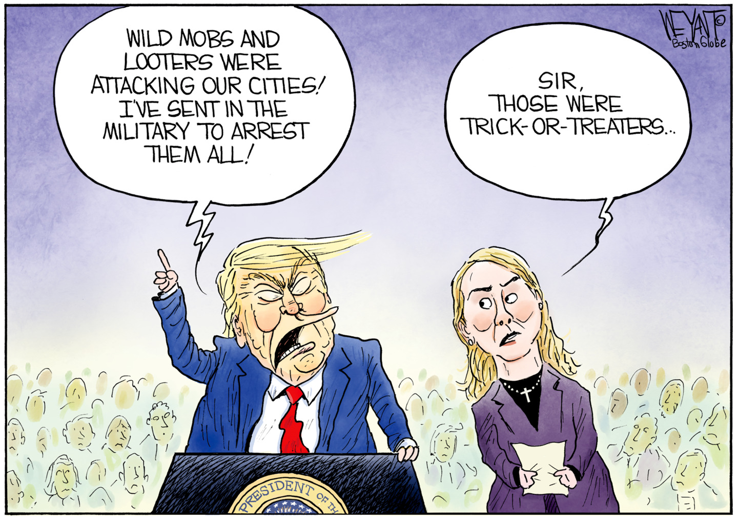 Donald Trump stands behind a podium and rants in this political cartoon, &amp;ldquo;Wild mobs and looters were attacking our cities! I&amp;rsquo;ve sent in the military to arrest them all!&amp;rdquo; Karoline Leavitt leans in and says to him, &amp;ldquo;Sir, those were trick-or-treaters.&amp;rdquo;
