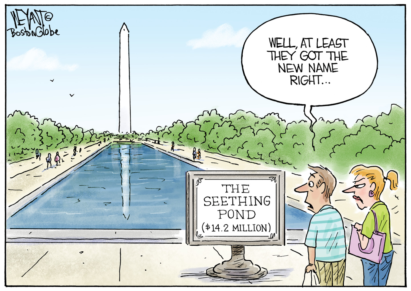 A man and woman angrily look at a sign posted outside the reflecting pool in Washington DC. The sign reads, "The Seething Pond ($14.2 million)" and the man says, "Well, at least they got the new name right..."