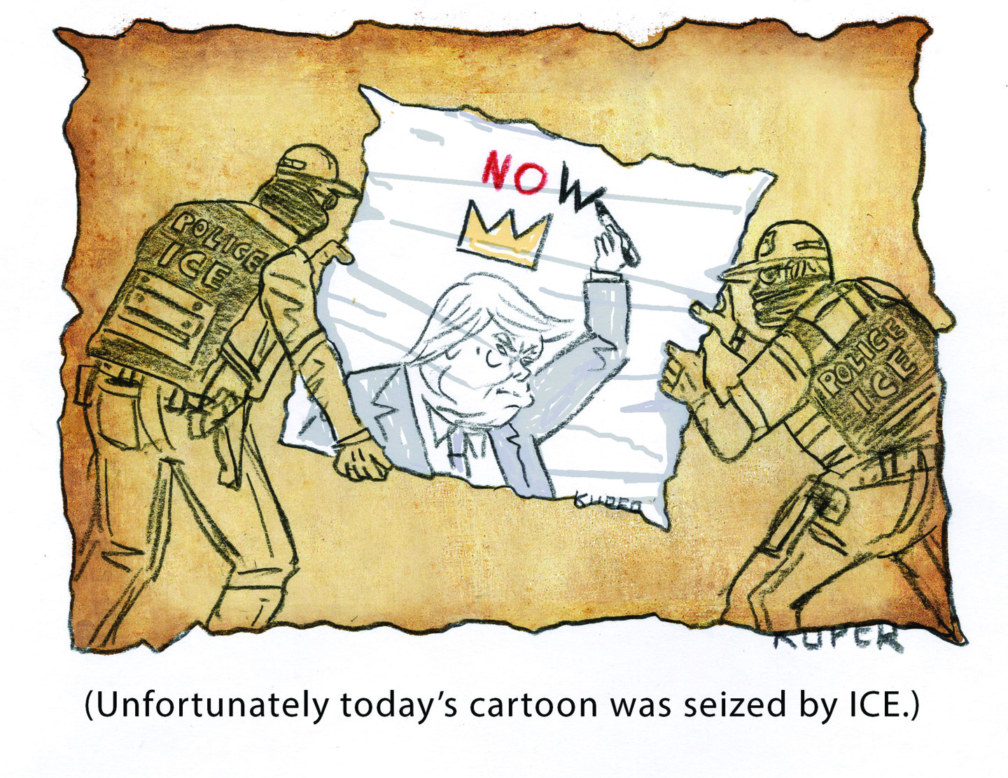 This cartoon is titled “(Unfortunately today’s cartoon was seized by ICE.)” It depicts an unfinished “No Kings” portrait of Donald Trump being carried away by masked ICE officers.