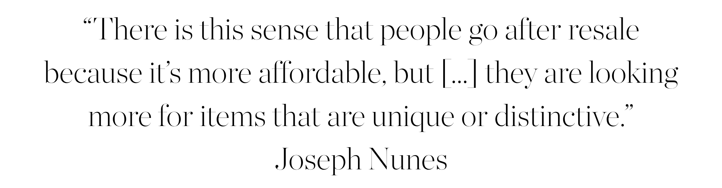 &amp;ldquo;There is this sense that people go after resale because it&amp;rsquo;s more affordable, but [...] they are looking more for items that are unique or distinctive.&amp;rdquo; Joseph Nunes