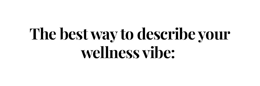 The best way to describe your wellness vibe:
