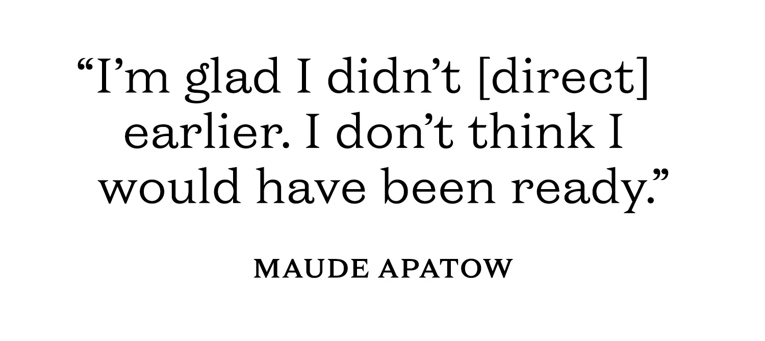 Pull quote from Maude Apatow's May cover story: &amp;quot;I'm glad I didn't [direct] earlier. I don't think I would have been ready.&amp;quot;