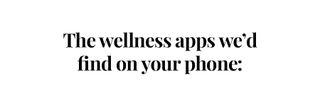 The wellness apps we'd find on your phone: