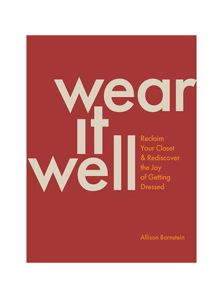 Wear It Well: Reclaim Your Closet and Rediscover the Joy of Getting Dressed + By Allison Bornstein