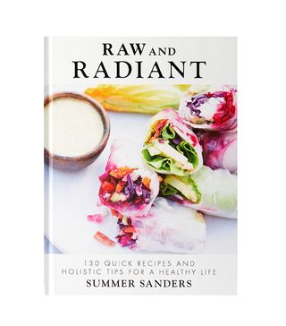 Summer Sanders + Raw and Radiant: 130 Quick Recipes and Holistic Tips for a Healthy Life