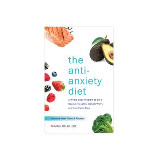 Ali Miller, RD, LDE, CDE + The Anti-Anxiety Diet: A Whole-Body Program to Stop Racing Thoughts, Banish Worry and Live Panic-Free