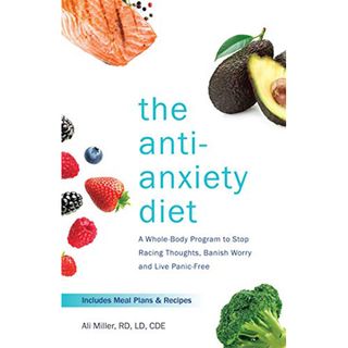 Ali Miller + The Anti-Anxiety Diet: a Whole Body Program to Stop Racing Thoughts, Banish Worry and Live Panic-Free