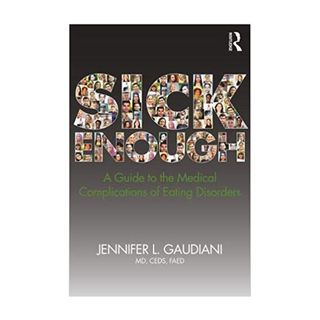 Jennifer L. Gaudiani + Sick Enough: A Guide to the Medical Complications of Eating Disorders