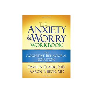David A. Clark and Aaron T. Beck + The Anxiety & Worry Workbook