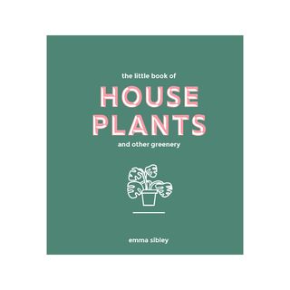 Emma Sibley + Little Book of House Plants and Other Greenery
